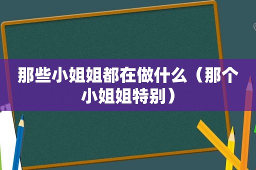 那些小姐姐都在做什么（那个小姐姐特别）