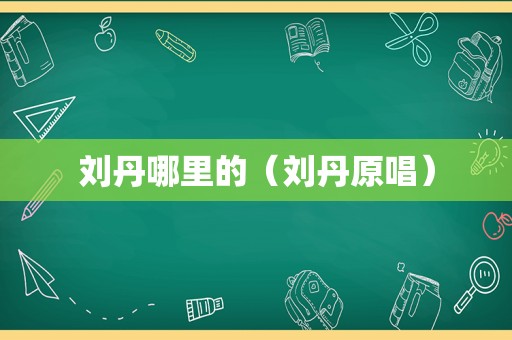 刘丹哪里的（刘丹原唱）