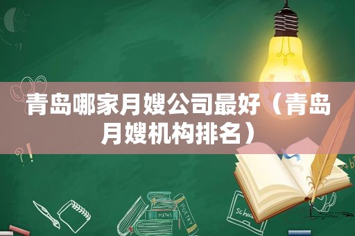 青岛哪家月嫂公司最好（青岛月嫂机构排名）