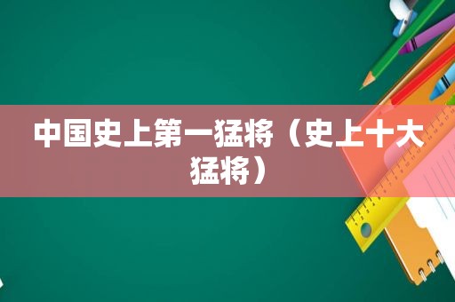 中国史上第一猛将（史上十大猛将）