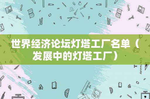 世界经济论坛灯塔工厂名单（发展中的灯塔工厂）