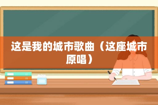 这是我的城市歌曲（这座城市原唱）