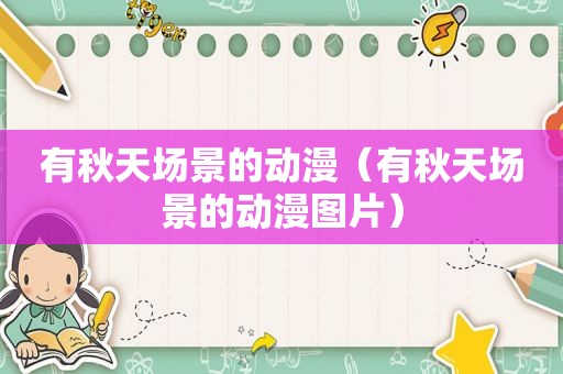 有秋天场景的动漫（有秋天场景的动漫图片）