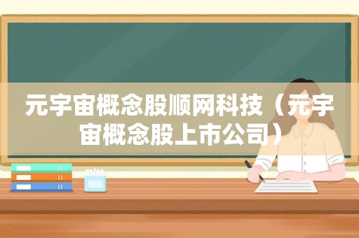 元宇宙概念股顺网科技（元宇宙概念股上市公司）
