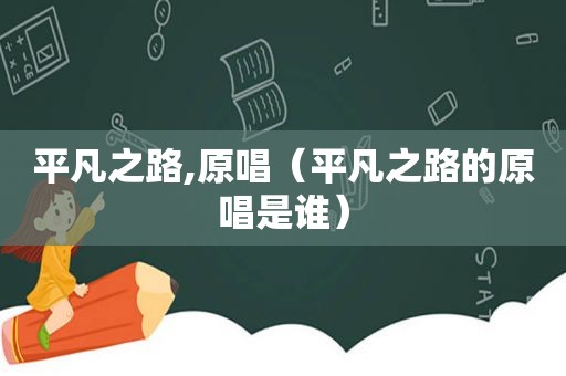 平凡之路,原唱（平凡之路的原唱是谁）