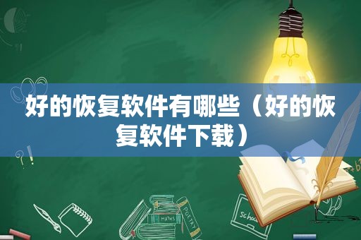 好的恢复软件有哪些（好的恢复软件下载）