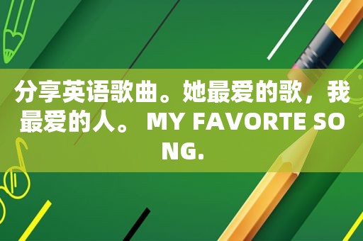 分享英语歌曲。她最爱的歌，我最爱的人。 MY FAVORTE SONG.