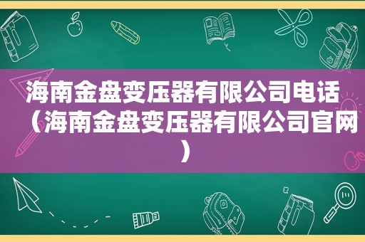 海南金盘变压器有限公司电话（海南金盘变压器有限公司官网）