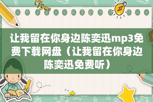 让我留在你身边陈奕迅mp3免费下载网盘（让我留在你身边陈奕迅免费听）