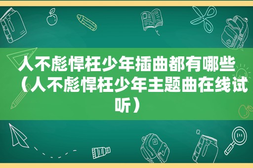 人不彪悍枉少年插曲都有哪些（人不彪悍枉少年主题曲在线试听）