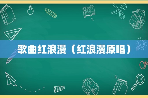 歌曲红浪漫（红浪漫原唱）