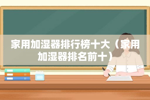家用加湿器排行榜十大（家用加湿器排名前十）