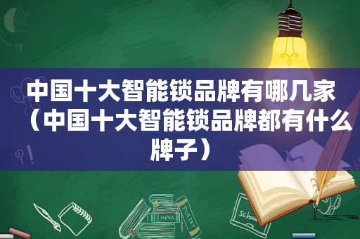 中国十大智能锁品牌有哪几家（中国十大智能锁品牌都有什么牌子）