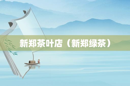 新郑茶叶店（新郑绿茶）