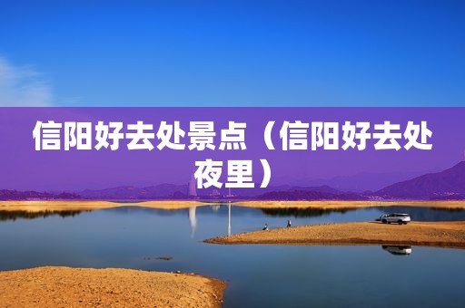 信阳好去处景点（信阳好去处夜里）