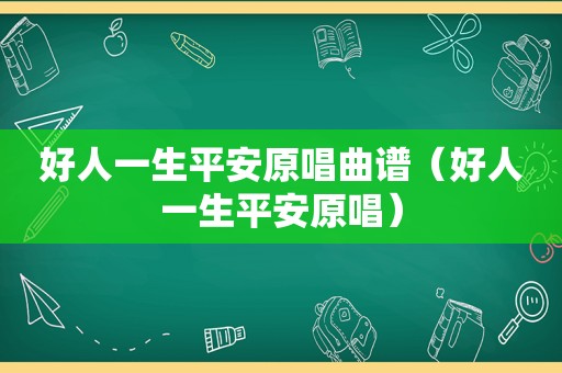 好人一生平安原唱曲谱（好人一生平安原唱）