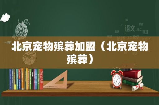 北京宠物殡葬加盟（北京宠物殡葬）