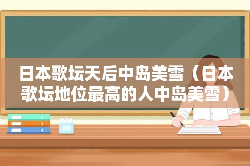 日本歌坛天后中岛美雪（日本歌坛地位最高的人中岛美雪）