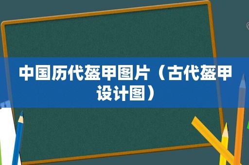 中国历代盔甲图片（古代盔甲设计图）