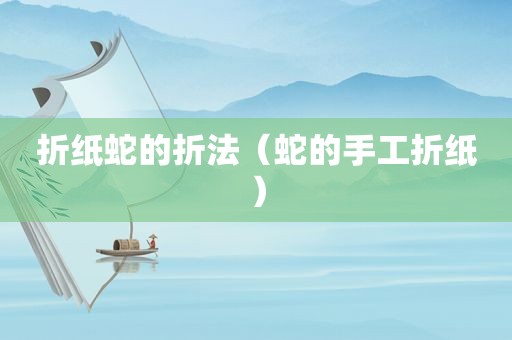 折纸蛇的折法（蛇的手工折纸）