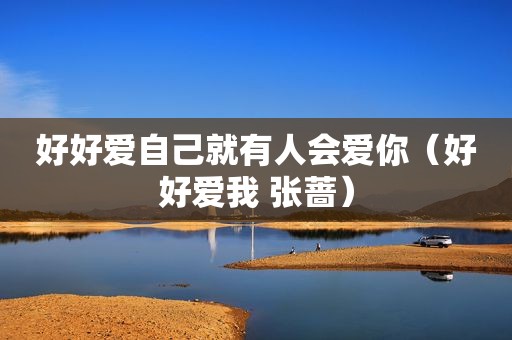 好好爱自己就有人会爱你（好好爱我 张蔷）