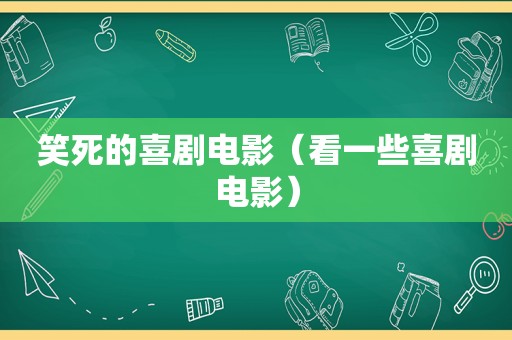 笑死的喜剧电影（看一些喜剧电影）