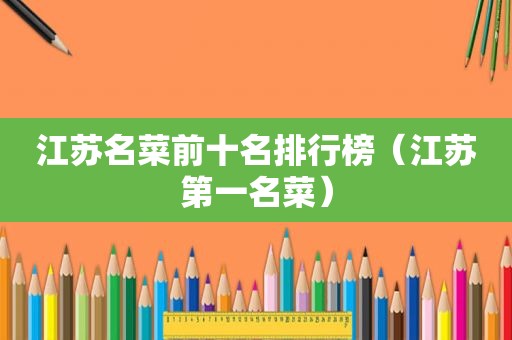 江苏名菜前十名排行榜（江苏第一名菜）