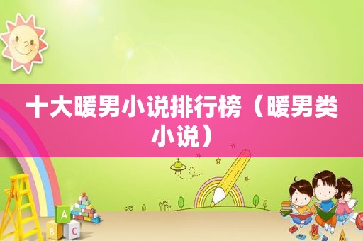 十大暖男小说排行榜（暖男类小说）