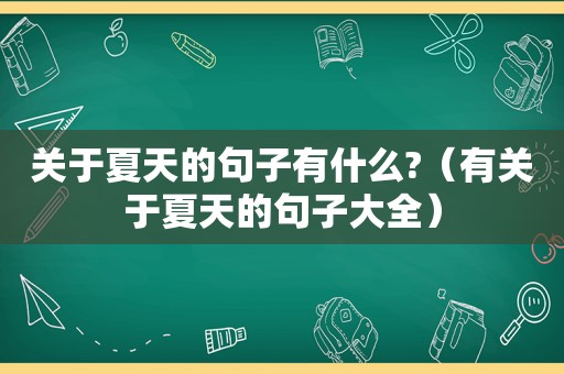 关于夏天的句子有什么?（有关于夏天的句子大全）
