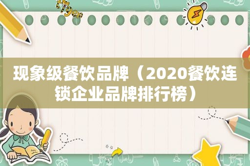 现象级餐饮品牌（2020餐饮连锁企业品牌排行榜）
