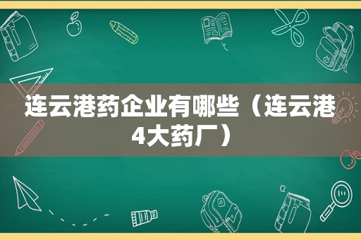 连云港药企业有哪些（连云港4大药厂）