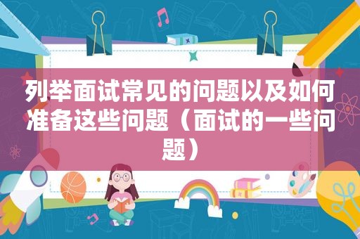 列举面试常见的问题以及如何准备这些问题（面试的一些问题）