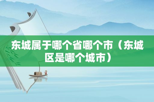 东城属于哪个省哪个市（东城区是哪个城市）