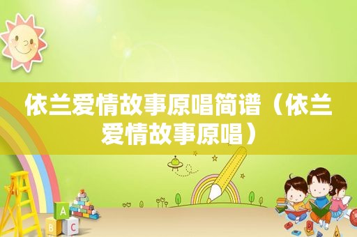依兰爱情故事原唱简谱（依兰爱情故事原唱）