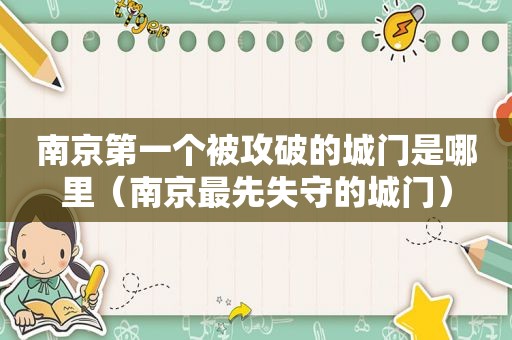 南京第一个被攻破的城门是哪里（南京最先失守的城门）
