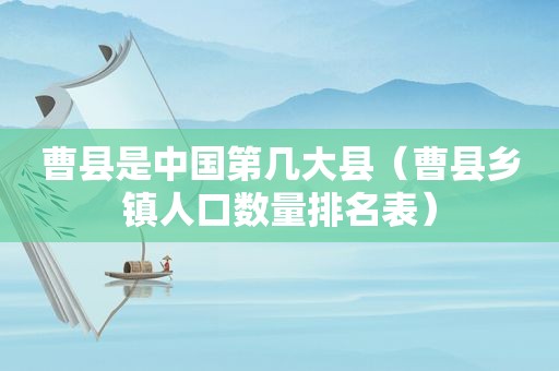 曹县是中国第几大县（曹县乡镇人口数量排名表）