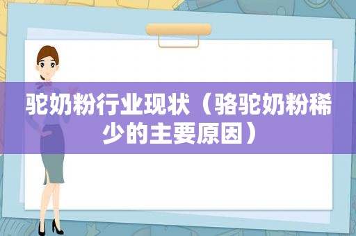 驼奶粉行业现状（骆驼奶粉稀少的主要原因）