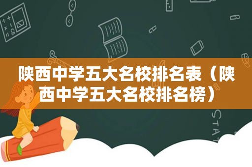 陕西中学五大名校排名表（陕西中学五大名校排名榜）