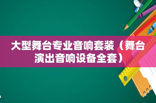 大型舞台专业音响套装（舞台演出音响设备全套）