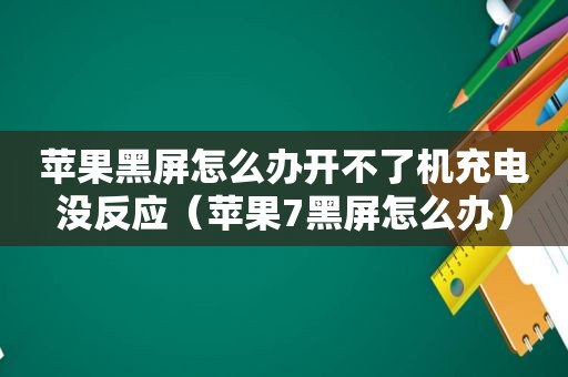 苹果黑屏怎么办开不了机充电没反应（苹果7黑屏怎么办）