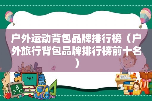 户外运动背包品牌排行榜（户外旅行背包品牌排行榜前十名）