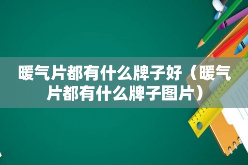 暖气片都有什么牌子好（暖气片都有什么牌子图片）