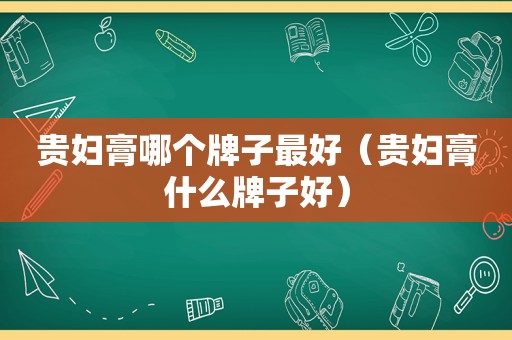 贵妇膏哪个牌子最好（贵妇膏什么牌子好）