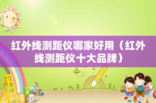 红外线测距仪哪家好用（红外线测距仪十大品牌）