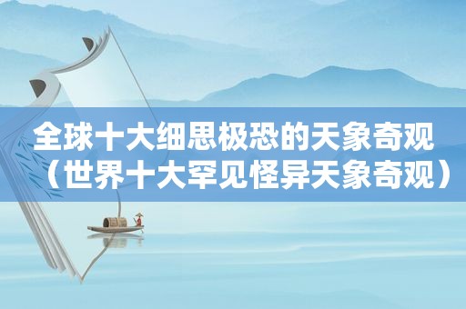 全球十大细思极恐的天象奇观（世界十大罕见怪异天象奇观）