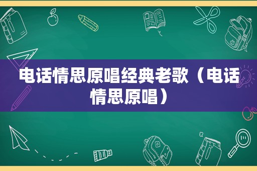 电话情思原唱经典老歌（电话情思原唱）