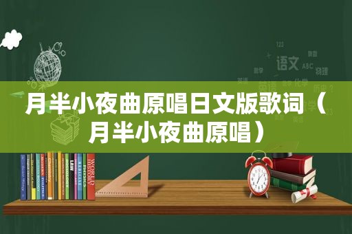 月半小夜曲原唱日文版歌词（月半小夜曲原唱）