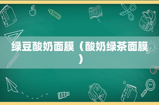 绿豆酸奶面膜（酸奶绿茶面膜）