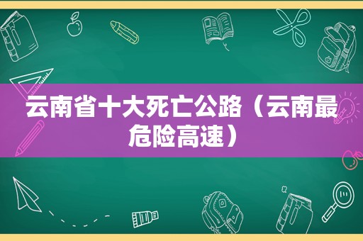 云南省十大死亡公路（云南最危险高速）