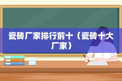 瓷砖厂家排行前十（瓷砖十大厂家）